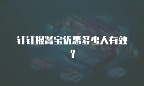 钉钉报餐宝优惠多少人有效？