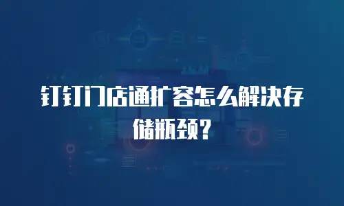 钉钉门店通扩容怎么解决存储瓶颈？