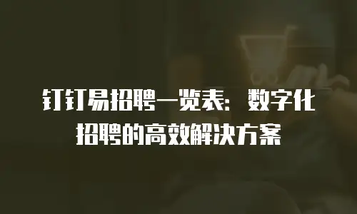 钉钉易招聘一览表：数字化招聘的高效解决方案
