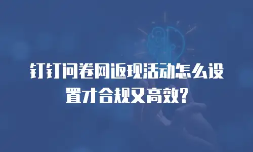 钉钉问卷网返现活动怎么设置才合规又高效？