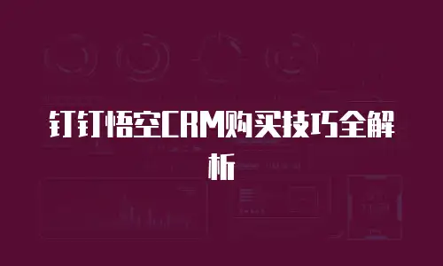 钉钉悟空CRM购买技巧全解析