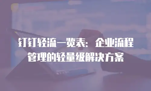 钉钉轻流一览表：企业流程管理的轻量级解决方案