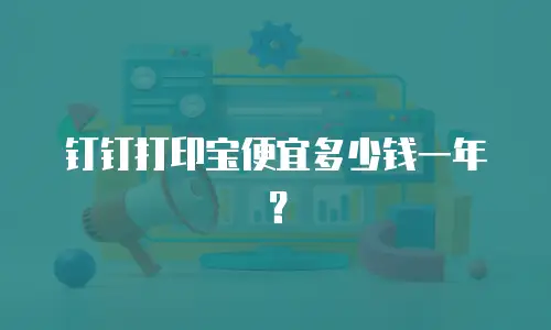 钉钉打印宝便宜多少钱一年？