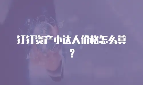 钉钉资产小达人价格怎么算？