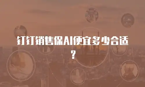 钉钉销售保AI便宜多少合适？