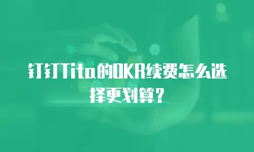 钉钉Tita的OKR续费怎么选择更划算？