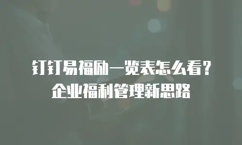 钉钉易福励一览表怎么看？企业福利管理新思路