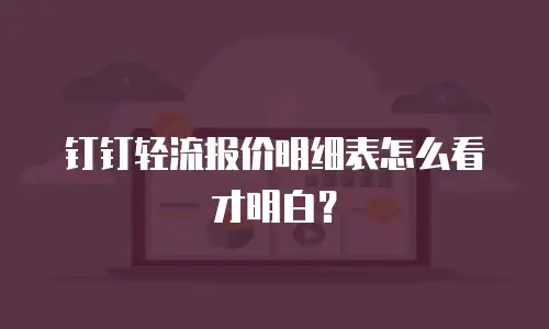 钉钉轻流报价明细表怎么看才明白？