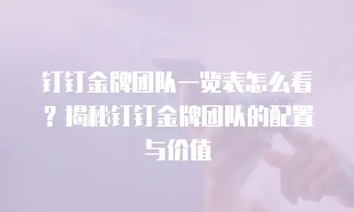 钉钉金牌团队一览表怎么看？揭秘钉钉金牌团队的配置与价值