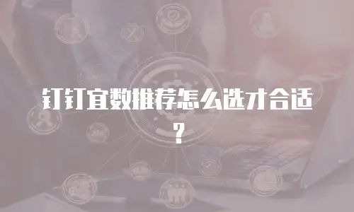 钉钉宜数推荐怎么选才合适？