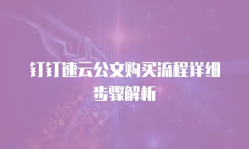 钉钉速云公文购买流程详细步骤解析