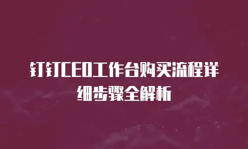 钉钉CEO工作台购买流程详细步骤全解析