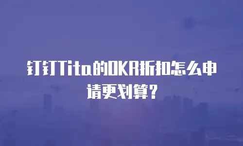 钉钉Tita的OKR折扣怎么申请更划算？