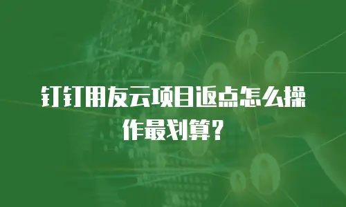 钉钉用友云项目返点怎么操作最划算？