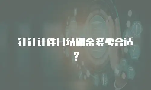 钉钉计件日结佣金多少合适？
