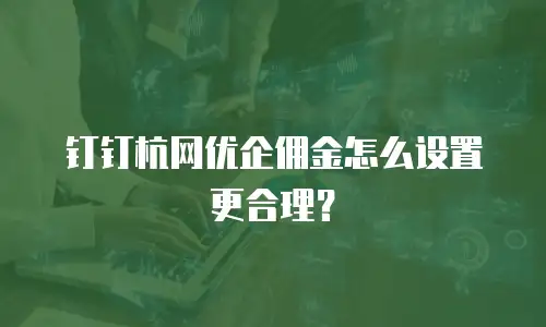 钉钉杭网优企佣金怎么设置更合理？