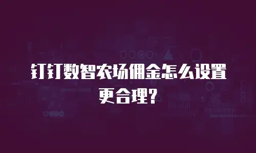 钉钉数智农场佣金怎么设置更合理？