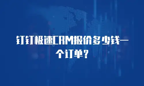 钉钉极速CRM报价多少钱一个订单？
