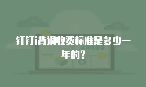 钉钉i背调收费标准是多少一年的？