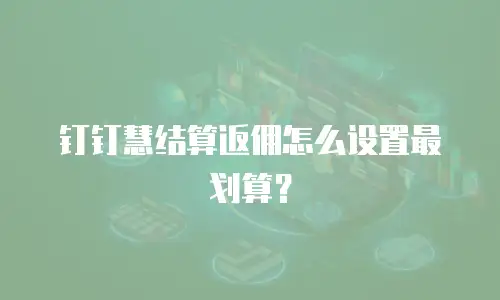 钉钉慧结算返佣怎么设置最划算？