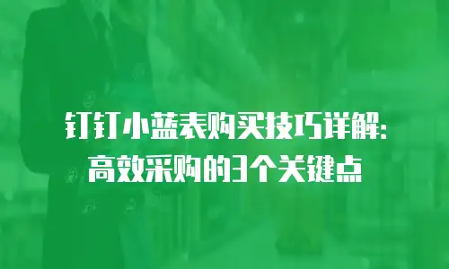 钉钉小蓝表购买技巧详解：高效采购的3个关键点
