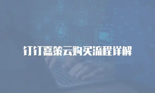 钉钉嘉策云购买流程详解