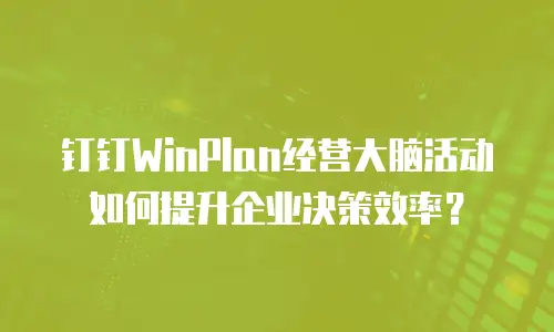 钉钉WinPlan经营大脑活动如何提升企业决策效率？