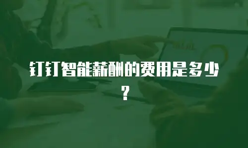 钉钉智能薪酬的费用是多少？