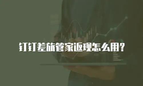 钉钉差旅管家返现怎么用？