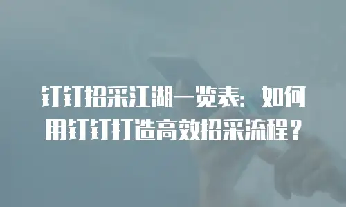 钉钉招采江湖一览表：如何用钉钉打造高效招采流程？