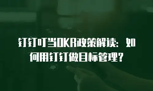 钉钉叮当OKR政策解读：如何用钉钉做目标管理？