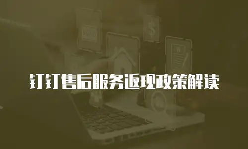 钉钉售后服务返现政策解读