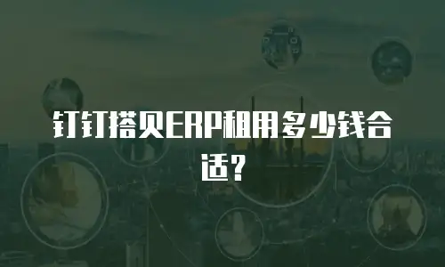 钉钉搭贝ERP租用多少钱合适？