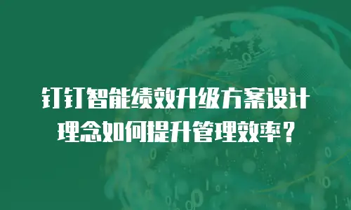钉钉智能绩效升级方案设计理念如何提升管理效率？