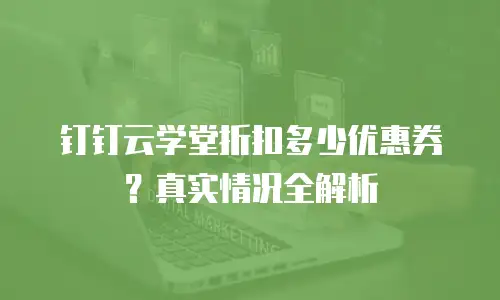 钉钉云学堂折扣多少优惠券？真实情况全解析