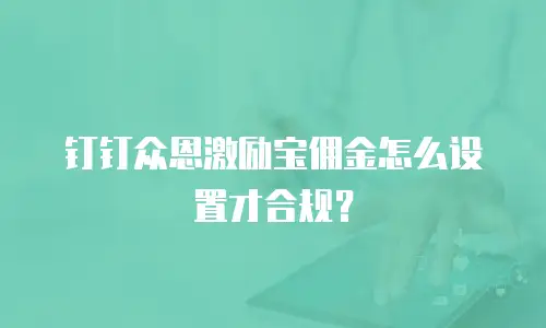 钉钉众恩激励宝佣金怎么设置才合规？