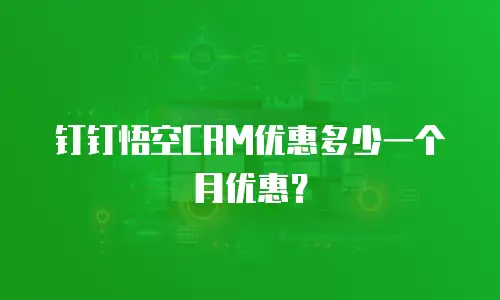 钉钉悟空CRM优惠多少一个月优惠？