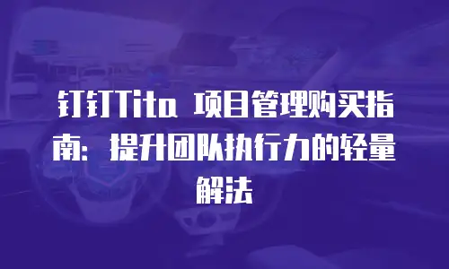 钉钉Tita 项目管理购买指南：提升团队执行力的轻量解法