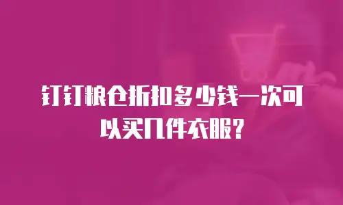 钉钉粮仓折扣多少钱一次可以买几件衣服？