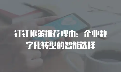 钉钉枢策推荐理由：企业数字化转型的智能选择
