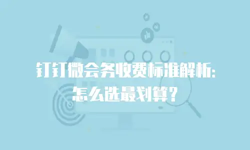 钉钉微会务收费标准解析：怎么选最划算？