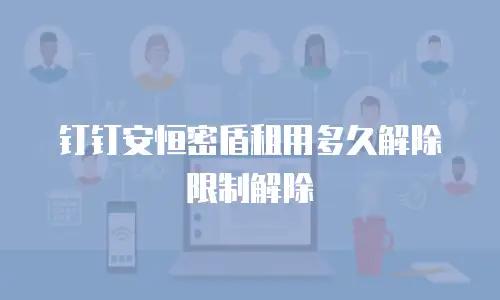 钉钉安恒密盾租用多久解除限制解除