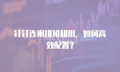 钉钉连帆排班租用，如何高效配置？