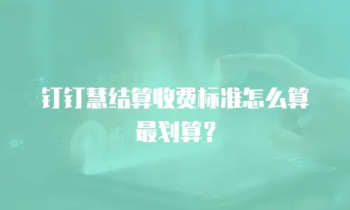 钉钉慧结算收费标准怎么算最划算？