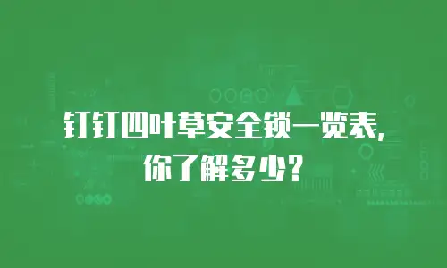 钉钉四叶草安全锁一览表，你了解多少？