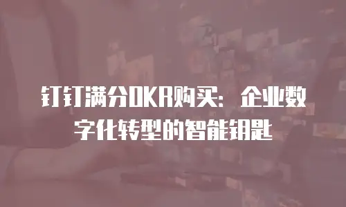 钉钉满分OKR购买：企业数字化转型的智能钥匙