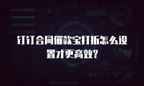 钉钉合同催款宝打折怎么设置才更高效？