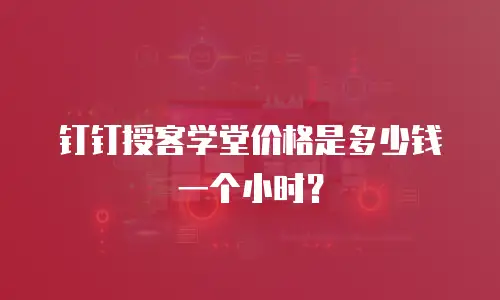 钉钉授客学堂价格是多少钱一个小时？