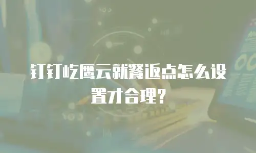 钉钉屹鹰云就餐返点怎么设置才合理？