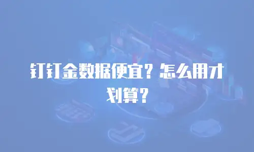 钉钉金数据便宜？怎么用才划算？